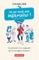 On ne nait pas infirmiere ! - ces patients et ces soignants qui m-ont appris a panser