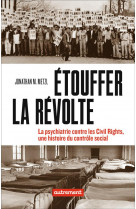 Etouffer la revolte - la psychiatrie contre les civils rights, une histoire du controle social