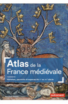 Atlas de la france medievale - hommes, pouvoirs et espaces du ve au xve siecle