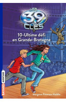 Les 39 cles, tome 10 - ultime defi en grande-bretagne