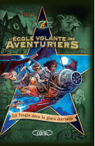 L-ecole volante des aventuriers - tome 2 la jungle dans la glace eternelle