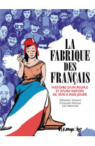 La fabrique des francais - histoire d-un peuple et d-une nation de 1870 a nos jours