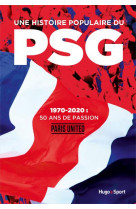 Une histoire populaire du psg - 1970-2020, 50 ansde passion