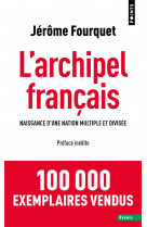 L-archipel francais - naissance d-une nation multiple et divisee