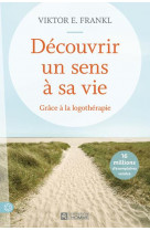 Decouvrir un sens a sa vie - grace a la logotherapie - nouvelle edition