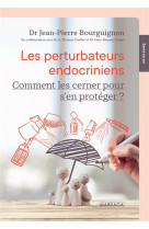 Les perturbateurs endocriniens - comment les cerner pour s-en proteger ?