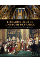 Les hauts lieux de l-histoire de france - 100 lieux connus et meconnus de notre patrimoine