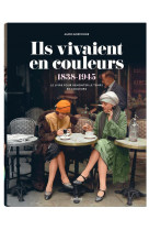 Ils vivaient en couleurs - le livre pour remonter le temps en couleurs