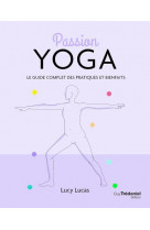 Passion yoga - le guide complet des pratiques et bienfaits