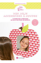 Mes jolis accessoires a coudre : 14 exercices & creations en pas-a-pas pour les enfants