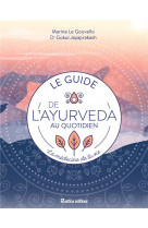 Le guide de l-ayurveda au quotidien - la medecine de la vie