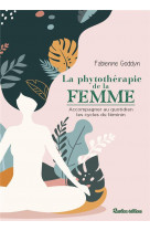 La phytotherapie de la femme - accompagner au quotidien les cycles du feminin