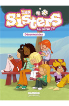 Les sisters dessin anime - poche - les sisters - la serie tv - poche - tome 18 - deconnectees