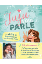 Juju vous parle - le guide de l-adolescence by justine marc