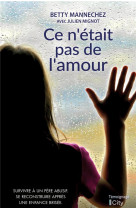 Ce n-etait pas de l-amour - survivre a un pere abusif. se reconstruire apres une enfance brisee.