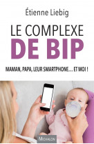 Le complexe de bip - maman, papa, leur smartphone... et moi !