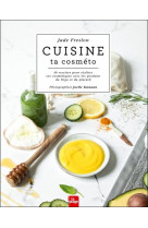 Cuisine ta cosméto - 40 recettes pour réaliser ses cosmétiques avec les produits du frigo et du placard