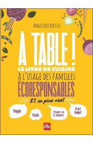 A table ! - le livre de cuisine a l-usage des familles ecoresponsables