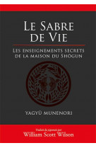 Le sabre de la vie - les enseignements secrets de la maison du shogun