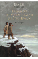 Le garcon qui voulait devenir un etre humain - la trilogie - edition reliee