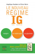 Le nouveau regime ig - nouvelle edition - maigrir en maitrisant sa glycemie