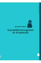 Le prophetisme huguenot en 40 questions