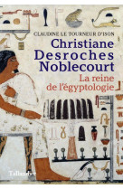 Christiane desroches noblecourt - la reine de l-egyptologie