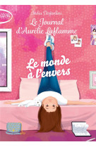 Le journal d-aurelie laflamme - tome 4 le monde a l-envers