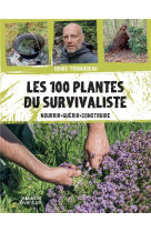 Les 100 plantes du survivaliste - nourrir, guerir, construire