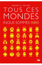 Nous sommes bob, t3 : tous ces mondes