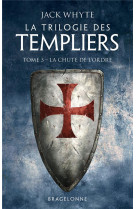 La trilogie des templiers, t3 : la chute de l-ordre