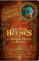 Les dossiers cthulhu, t3 : sherlock holmes et les demons marins du sussex