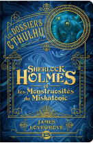 Les dossiers cthulhu, t2 : sherlock holmes et les monstruosites du miskatonic