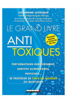 Le grand livre des antitoxiques - perturbateurs endocriniens, additifs alimentaires, presticides ...