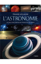 Grand atlas de l-astronomie - au-dela des limites de l-espace et du temps