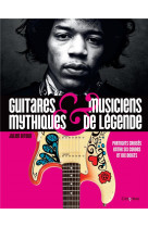 Guitares mythiques et musiciens de legende - portraits croises entre six cordes et dix doigts