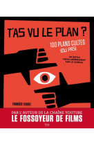 T-as vu le plan ? 100 plans cultes (ou pas) et ce qu-ils nous apprennent sur le cinema