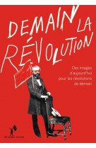 Demain la revolution ! - des images d-aujourd-hui pour les revolutions de demain