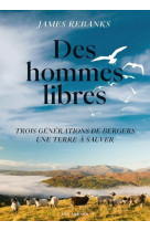 Des hommes libres - une terre trois generations de bergers, une terre a sauver