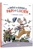 La drole de guerre de papi et lucien - tome 1 - destination : londres !