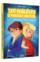 Les enquetes d-anatole bristol tome 7 - les super pouvoirs d-anatole - ne