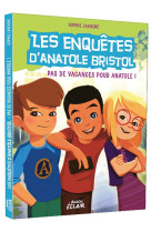 Les enquetes d-anatole bristol - t10 - les enquetes d-anatole bristol - pas de vacances pour anatole