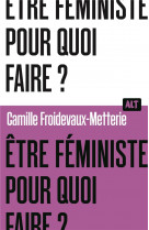 Etre feministe, pour quoi faire ? / collection alt