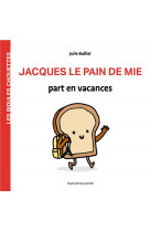 Les bidules chouettes -  jacques le pain de mie part en vacances