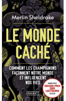 Le monde cache - comment les champignons faconnent notre monde et influencent nos vies