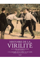 Histoire de la virilite t.2  -  le triomphe de la virilite  -  le xix siecle