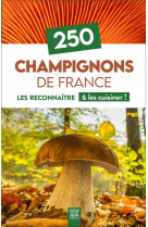 250 champignons de france - les reconnaitre & les cuisiner !