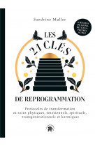 Les 21 cles de reprogrammation : protocoles de transformation et soins physiques, emotionnels, sprituels, transgenerationels et karmiques