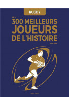 Rugby : les 300 meilleurs joueurs de l-histoire