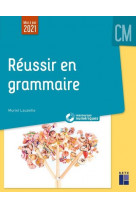 Reussir en grammaire au cm + ressources numeriques (edition 2021)